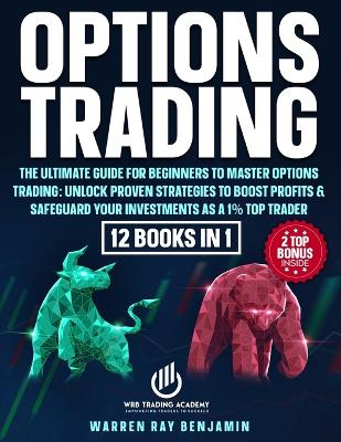 Options Trading: The Ultimate Guide for Beginners to Master Options Trading: Unlock Proven Strategies to Boost Profits & Safeguard Your Investments as a 1% Top Trader book