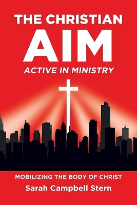 The Christian Aim: Active in Ministry: Mobilizing the Body of Christ book