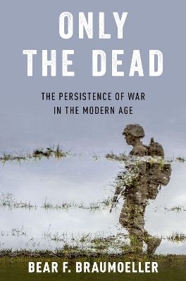 Only the Dead: The Persistence of War in the Modern Age book