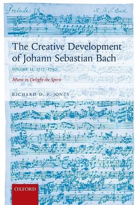 The Creative Development of Johann Sebastian Bach, Volume II: 1717-1750: Music to Delight the Spirit book