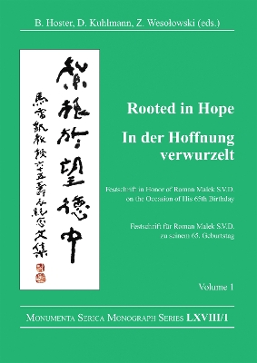Rooted in Hope: China – Religion – Christianity Vol 1: Festschrift in Honor of Roman Malek S.V.D. on the Occasion of His 65th Birthday by Barbara Hoster