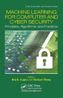 Machine Learning for Computer and Cyber Security: Principle, Algorithms, and Practices by Brij B. Gupta
