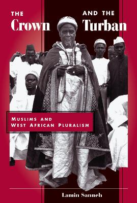 The The Crown And The Turban: Muslims And West African Pluralism by Lamin Sanneh