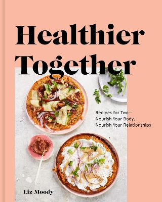 Healthier Together: Recipes to Nourish Your Relationships and Your Body book