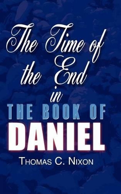 The Time of the End in the Book of Daniel by Thomas C. Nixon