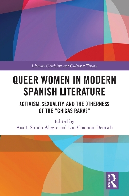 Queer Women in Modern Spanish Literature: Activism, Sexuality, and the Otherness of the 'Chicas Raras' by Ana I. Simón-Alegre