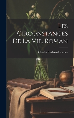 Les Circonstances De La Vie, Roman by Charles Ferdinand Ramuz