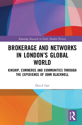 Brokerage and Networks in London’s Global World: Kinship, Commerce and Communities through the experience of John Blackwell book