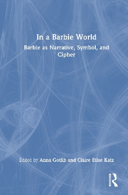 In a Barbie World: Barbie as Narrative, Symbol, and Cipher book