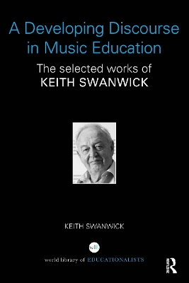 A A Developing Discourse in Music Education: The selected works of Keith Swanwick by Keith Swanwick