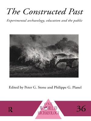 The The Constructed Past: Experimental Archaeology, Education and the Public by Philippe Planel