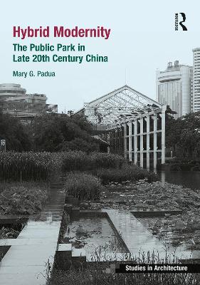 Hybrid Modernity: The Public Park in Late 20th Century China by Mary Padua