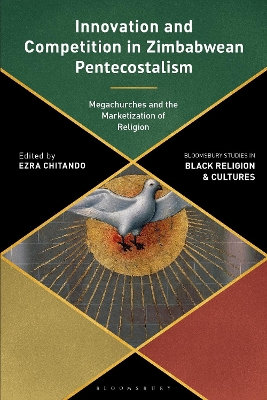 Innovation and Competition in Zimbabwean Pentecostalism: Megachurches and the Marketization of Religion book