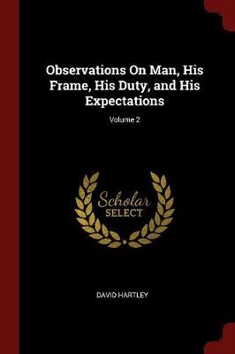 Observations on Man, His Frame, His Duty, and His Expectations; Volume 2 by David Hartley