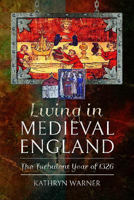Living in Medieval England: The Turbulent Year of 1326 book
