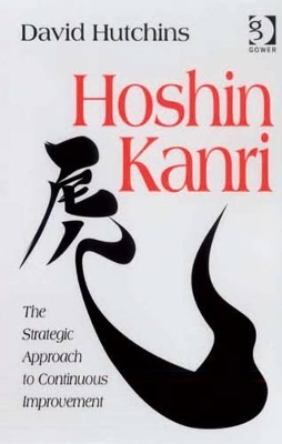Hoshin Kanri: The Strategic Approach to Continuous Improvement by David Hutchins