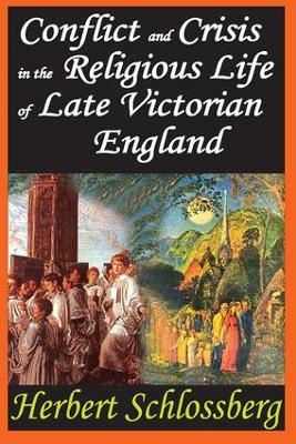 Conflict and Crisis in the Religious Life of Late Victorian England by Herbert Schlossberg