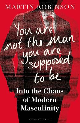You Are Not the Man You Are Supposed to Be: Into the Chaos of Modern Masculinity book