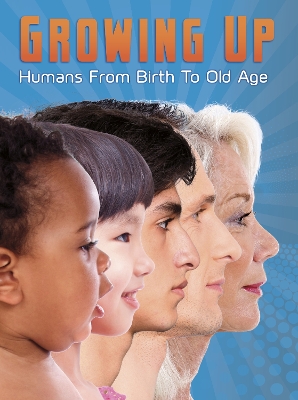 Growing Up: Humans from Birth to Old Age by Jen Green