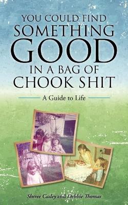 You Could Find Something Good in a Bag of Chook Shit: A Guide to Life book