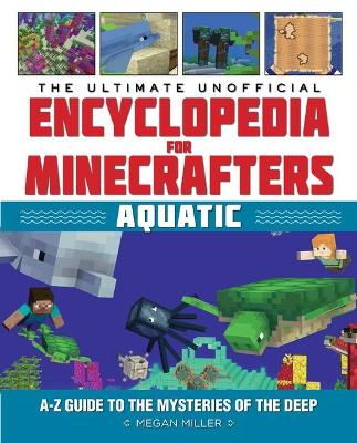 The The Ultimate Unofficial Encyclopedia for Minecrafters: Aquatic: An A-Z Guide to the Mysteries of the Deep by Megan Miller
