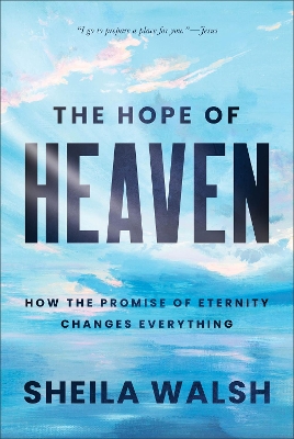 The Hope of Heaven: How the Promise of Eternity Changes Everything book