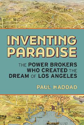 Inventing Paradise: The Power Brokers Who Created, Bought, and Sold the Dream of Los Angeles book