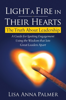 Light a Fire in Their Hearts: The Truth About Leadership book