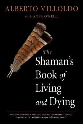 The Shaman's Book of Living and Dying: Tools for Healing Body, Mind, and Spirit by Alberto Villoldo