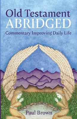 Old Testament Abridged: Commentary Improving Daily Life by Paul Brown