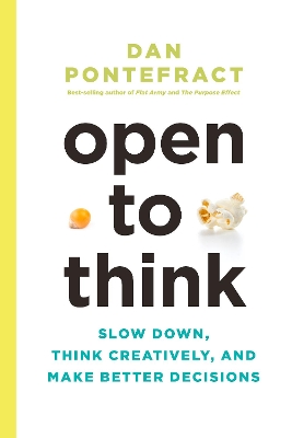Open to Think: Slow Down, Think Creatively and Make Better Decisions by Dan Pontefract