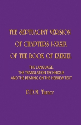 The Septuagint Version of Chapters I-XXXIX of the Book of Ezekiel: The Language, the Translation Technique and the Bearing on the Hebrew Text by Priscilla Diana Maryon Turner