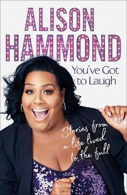 You’ve Got To Laugh: Stories from a Life Lived to the Full by Alison Hammond