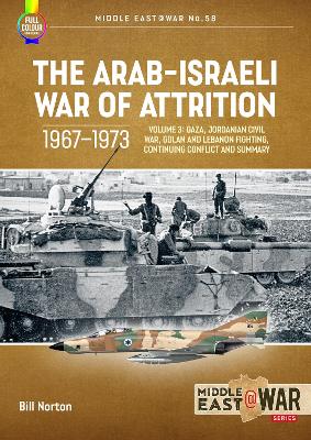 The Arab-Israeli War of Attrition, 1967-1973: Volume 3: Gaza, Jordanian Civil War, Golan and Lebanon Fighting, Continuing Conflict and Summary book