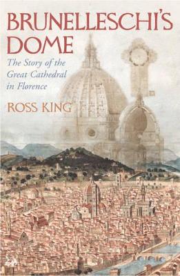Brunelleschi's Dome: The Story of the Great Cathedral in Florence by Ross King