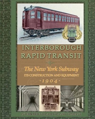 Interborough Rapid Transit: The New York Subway Its Construction and Equipment book