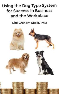 Using the Dog Type System for Success in Business and the Workplace by Gini Graham Scott