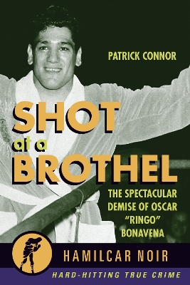 Shot At the Brothel: The Spectacular Demise of Oscar "Ringo" Bonavena by Patrick Connor