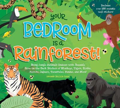 Your Bedroom is a Rainforest!: Bring Rainforest Animals Indoors with Reusable, Glow-in-the-Dark Stickers of Monkeys, Tigers, Sloths, Parrots, Jaguars, Tarantulas, Pandas, Fireflies, and More! book