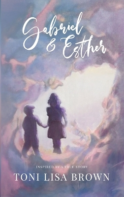 Gabriel and Esther: Inspired by a True Story book