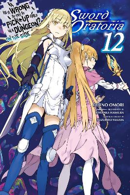 Is It Wrong to Try to Pick Up Girls in a Dungeon? On the Side: Sword Oratoria, Vol. 12 (light novel) book