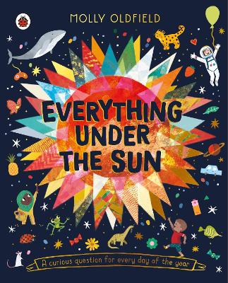 Everything Under the Sun: a curious question for every day of the year by Molly Oldfield