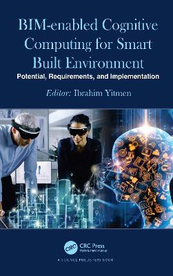 BIM-enabled Cognitive Computing for Smart Built Environment: Potential, Requirements, and Implementation by Ibrahim Yitmen