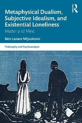 Metaphysical Dualism, Subjective Idealism, and Existential Loneliness: Matter and Mind book