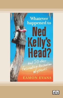 Whatever Happened to Ned Kelly's Head book