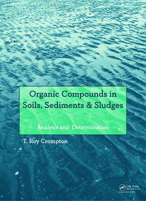 Organic Compounds in Soils, Sediments & Sludges by T Roy Crompton
