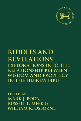 Riddles and Revelations: Explorations into the Relationship between Wisdom and Prophecy in the Hebrew Bible by Mark J. Boda