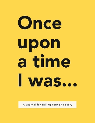 Once Upon a Time I Was...: A Journal for Telling Your Life Story by Lavinia Bakker