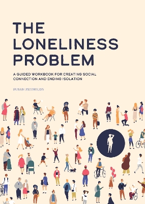 The Loneliness Problem: A Guided Workbook for Creating Social Connection and Ending Isolation book