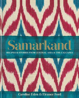 Samarkand: Recipes and Stories From Central Asia and the Caucasus by Caroline Eden